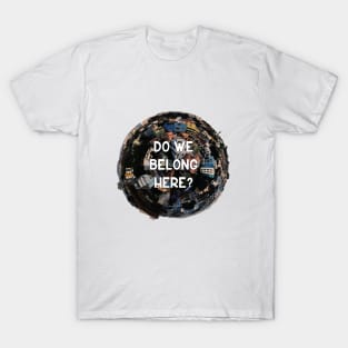 Do We Belong Here? T-Shirt